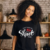 Don't Make Me Shoot You T-Shirt