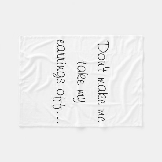 Dont Make Me Take My Earrings Off Fleece Deken (Voorkant (Horizontaal))