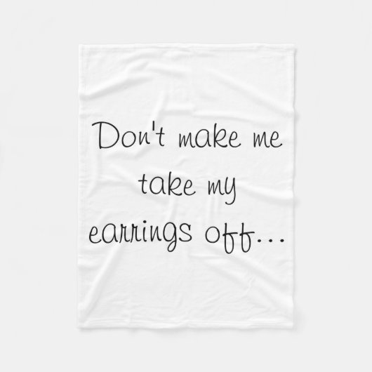 Dont Make Me Take My Earrings Off Fleece Deken (Voorkant)