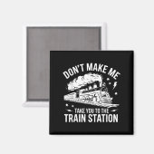 Don't Make Me Take You To The Train Station Funny  Magneet (Voorkant / Achterkant)