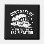 Don't Make Me Take You To The Train Station Funny  Magneet (Voorkant)