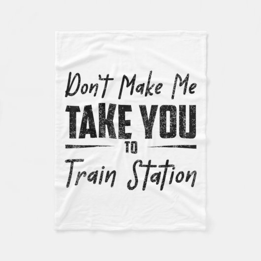 Don't Make Me Take You To The Train Station Quote  Fleece Deken (Voorkant)
