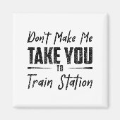 Don't Make Me Take You To The Train Station Quote  Magneet (Voorkant)