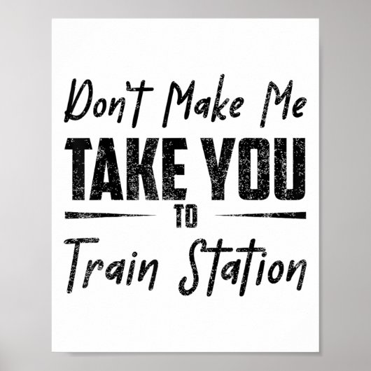 Don't Make Me Take You To The Train Station Quote  Poster (Voorkant)