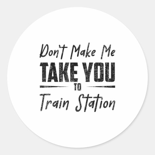 Don't Make Me Take You To The Train Station Quote Ronde Sticker (Voorkant)