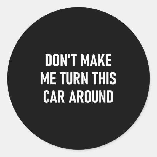 Don't Make Me Turn This Car Around, Funny, Jokes,  Ronde Sticker (Voorkant)