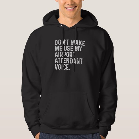 Don't Make Me Use My Airport Attendant Voice Funny Hoodie (Voorkant)