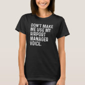 Don't Make Me Use My Airport Manager Voice Funny T-shirt (Voorkant)