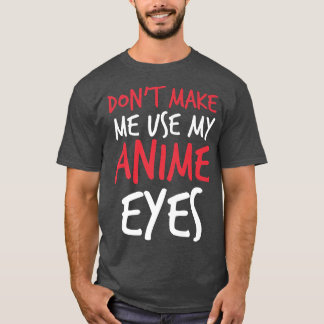 Don't Make Me Use My Anime Eyes Funny sayings Prem T-shirt