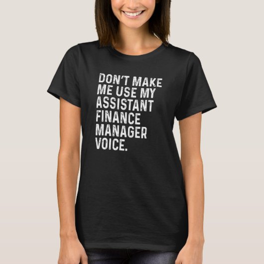 Don't Make Me Use My Assistant Finance Manager Voi T-shirt (Voorkant)