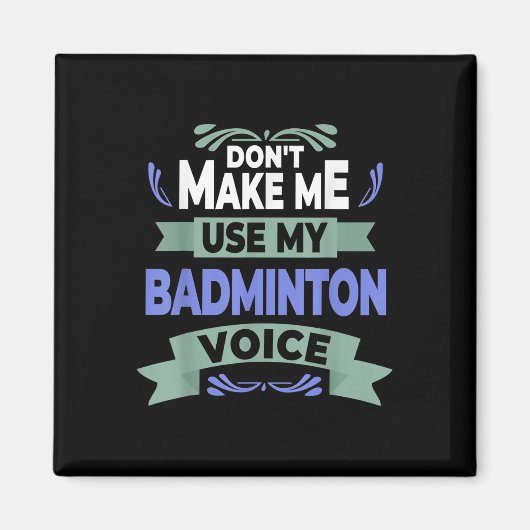 Dont Make Me Use My Badminton Voice - Badminton Pl Magneet (Voorkant)