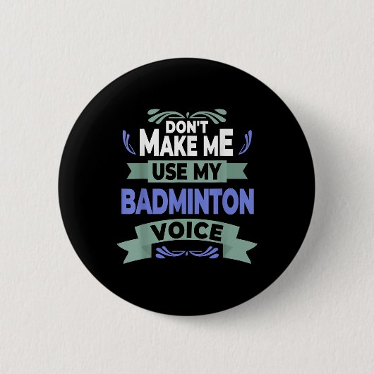 Dont Make Me Use My Badminton Voice - Badminton Pl Ronde Button 5,7 Cm (Voorkant)