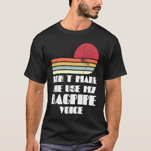 don't make me use my bagpipe voice bagpipes t-shirt (Voorkant)