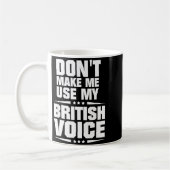 Don't Make Me Use My British Voice  Koffiemok (Links)