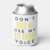 Don't Make Me Use My Bus Driver Voice bl Blikjeskoeler (Blikje Voorkant)