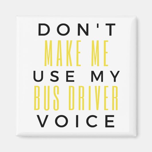Don't Make Me Use My Bus Driver Voice bl Magneet (Voorkant)