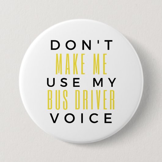 Don't Make Me Use My Bus Driver Voice bl Ronde Button 7,6 Cm (Voorkant)