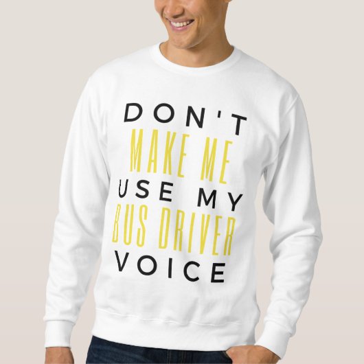 Don't Make Me Use My Bus Driver Voice bl Trui (Voorkant)