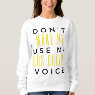 Don't Make Me Use My Bus Driver Voice bl Trui