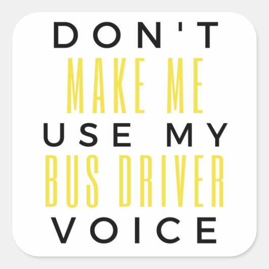 Don't Make Me Use My Bus Driver Voice bl Vierkante Sticker (Voorkant)