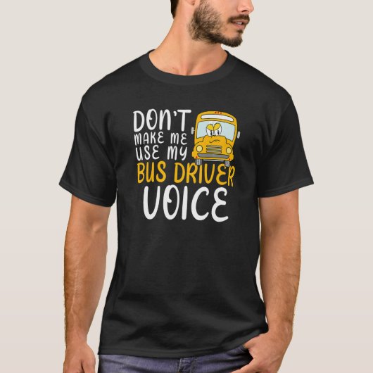 Don't Make Me Use My Bus Driver Voice Fun School B T-shirt (Voorkant)