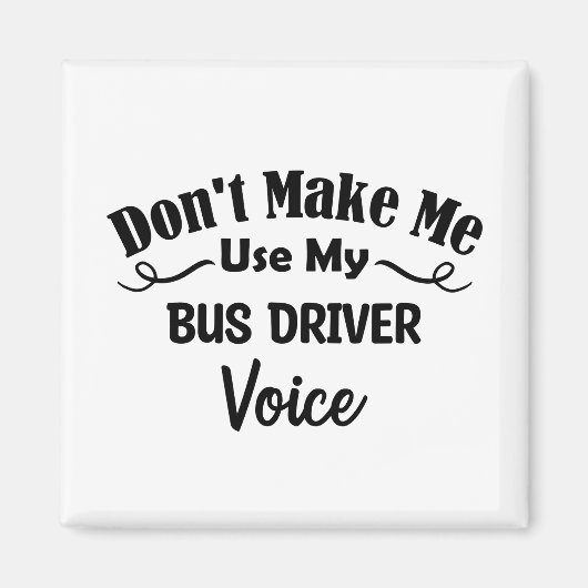 Don't Make Me Use My Bus Driver Voice Magneet (Voorkant)