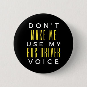 Don't Make Me Use My Bus Driver Voice Ronde Button 5,7 Cm