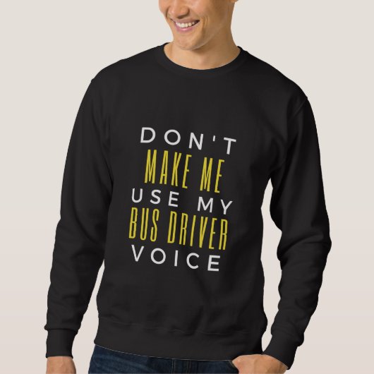 Don't Make Me Use My Bus Driver Voice Trui (Voorkant)