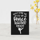 Don't Make Me Use My Dance Teacher Voice Cl Teach  Kaart (Gele Bloem)