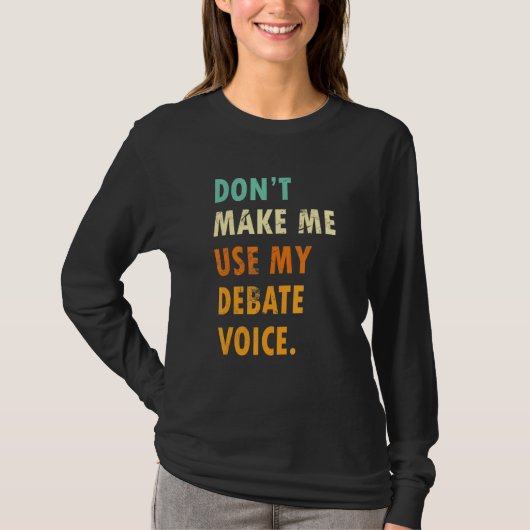 Dont Make Me Use My Debate Voice  Speech Debate T-shirt (Voorkant)