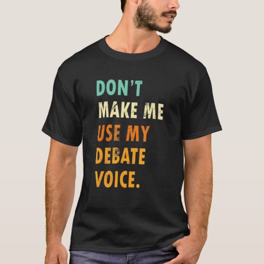 Dont Make Me Use My Debate Voice  Speech Debate T-shirt (Voorkant)