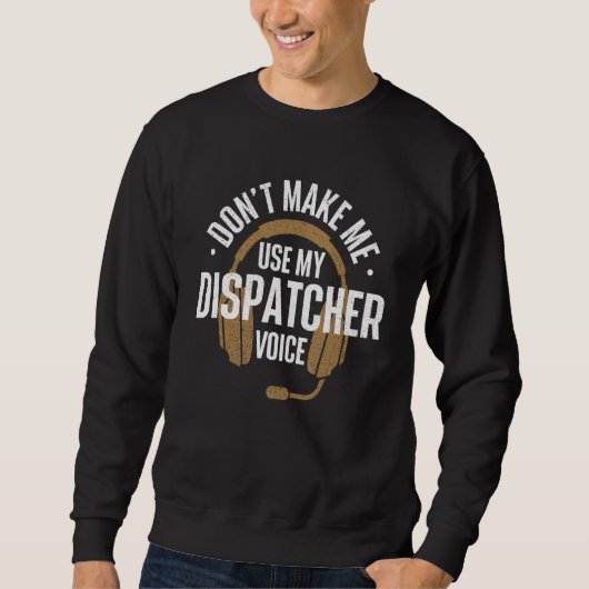 Don't Make Me Use My Dispatcher Voice 911 Police Trui (Voorkant)