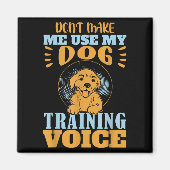 Don't Make Me Use My Dog Training Voice Gift Quote Magneet (Voorkant)