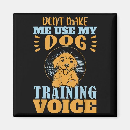 Don't Make Me Use My Dog Training Voice Gift Quote Magneet (Voorkant)