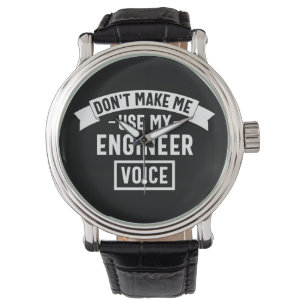 don't make me use my engineer voice horloge