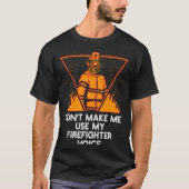 Dont Make Me Use My Firefighter Voice Retired Fire T-shirt (Voorkant)