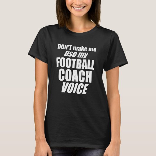 Don't Make Me Use My Football Coach Voice  Womens  T-shirt (Voorkant)