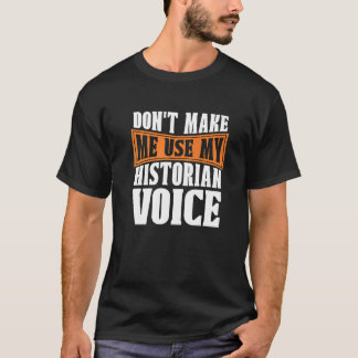 Don't Make Me Use My Historian Researcher History  T-shirt