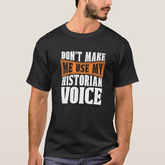 Don't Make Me Use My Historian Researcher History T-shirt (Voorkant)