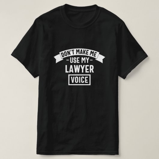 Don't make me use my lawyer voice t-shirt (Design voorkant)