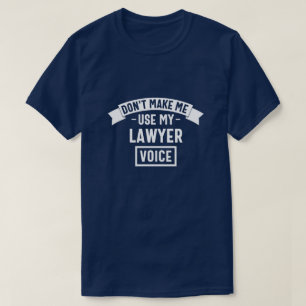Don't make me use my lawyer voice t-shirt