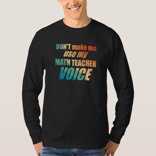 Don't Make Me Use My Math Teacher Voice T-shirt (Voorkant)