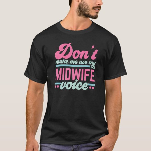 Don't Make Me Use My Midwife Voice Midwifery Job C T-shirt (Voorkant)