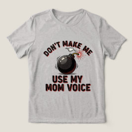 Don't Make Me Use My Mom Voice Tri-Blend Shirt