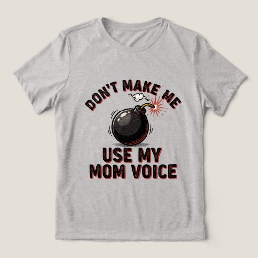 Don't Make Me Use My Mom Voice Tri-Blend Shirt (Design voorkant)