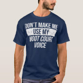 Dont Make Me Use My Moot Court Voice Law School T-shirt (Voorkant)