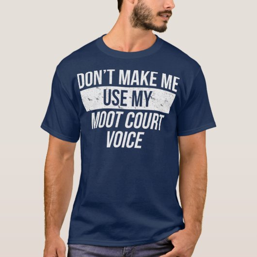 Dont Make Me Use My Moot Court Voice Law School T-shirt (Voorkant)