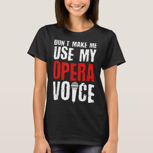 Don't Make Me Use My Opera Voice Opera Singer T-shirt (Voorkant)