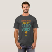 Dont Make Me Use My Radio Voice Funny Broadcaster T-shirt (Voorkant volledig)