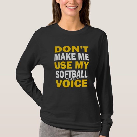 Don't Make Me Use My Softball Player Voice T-shirt (Voorkant)